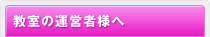 教室の運営者様へ