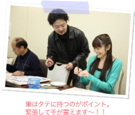 筆はタテに持つのがポイント。緊張して手が震えます~!!