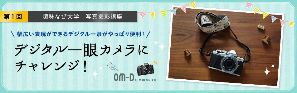 第1回 趣味なび大学 写真撮影講座 デジタル一眼カメラにチャレンジ!