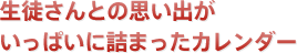 生徒さんとの思い出がいっぱいに詰まったカレンダー